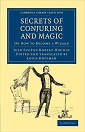 Secrets of Conjuring and Magic: Or How to Become a Wizard Secrets of Conjuring and Magic: Or How to Become a Wizard