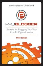 Problogger: Secrets for Blogging Your Way to a Six-Figure Income Problogger: Secrets for Blogging Your Way to a Six-Figure Income