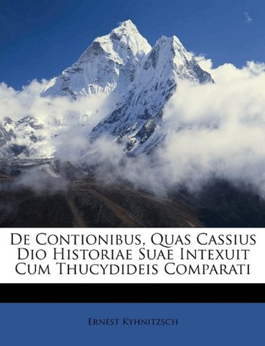 De Contionibus, Quas Cassius Dio Historiae Suae Intexuit Cum Thucydideis Comparati (Latin Edition) Ernest Kyhnitzsch