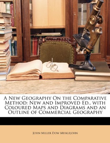 A New Geography on the comparative method. With maps and diagrams. John Miller Dow Meiklejohn