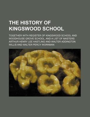 The History of Kingswood School: Together with Register of Kingswood School and Woodhouse Grove School, and a List of Masters Arthur Henry Lee Hastling