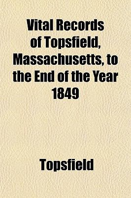 Vital Records of Topsfield, Massachusetts: To the End of the Year 1849 Topsfield