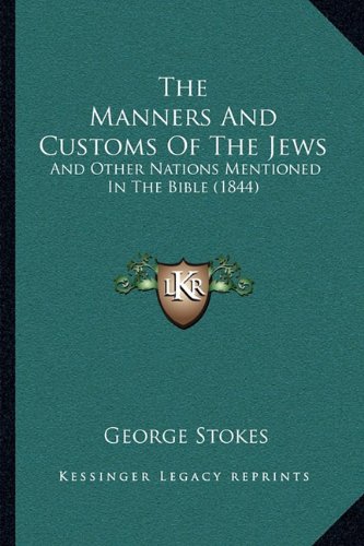 The Manners And Customs Of The Jews: And Other Nations Mentioned In The Bible ... George Stokes