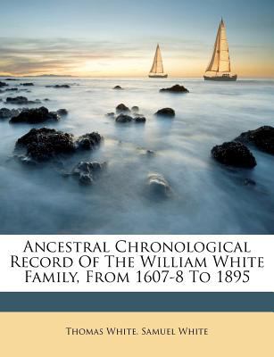 Ancestral Chonological Record of the William White Family Thomas White and Samuel White