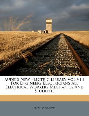 Audels New Electric Library...for Engineers, Electricians, All Electrical Workers, Mechanics and Students frank graham