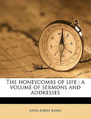 The honeycombs of life: a volume of sermons and addresses Louis Albert Banks