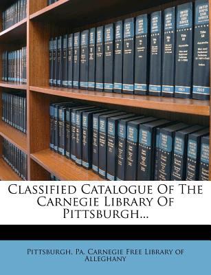 Classified Catalogue Of The Carnegie Library Of Pittsburgh... Pa. Carnegie Free Library of Pittsburgh