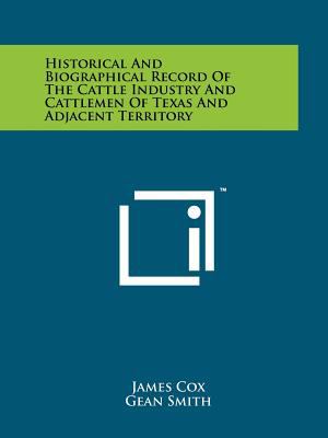 Historical And Biographical Record Of The Cattle Industry And Cattlemen Of Texas And Adjacent Territory James Cox and Gean Smith