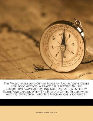 The Walschaert and Other Modern Radial Valve Gears for Locomotives William Wallace Wood