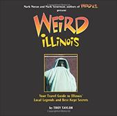 Weird Illinois: Your Travel Guide to Illinois' Local Legends and Best Kept Secrets Weird Illinois: Your Travel Guide to Illinois' Local Legends and Best Kept Secrets
