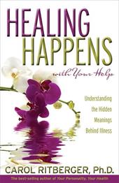Healing Happens with Your Help: Understanding the Hidden Meanings Behind Illness Healing Happens with Your Help: Understanding the Hidden Meanings Behind Illness