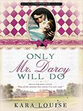Only Mr. Darcy Will Do Only Mr. Darcy Will Do