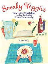 Sneaky Veggies: How to Get Vegetables Under the Radar and Into Your Family Sneaky Veggies: How to Get Vegetables Under the Radar and Into Your Family