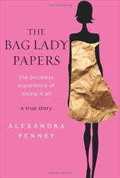 The Bag Lady Papers: The Priceless Experience of Losing It All The Bag Lady Papers: The Priceless Experience of Losing It All