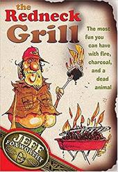 The Redneck Grill: The Most Fun You Can Have with Fire, Charcoal, and a Dead Animal The Redneck Grill: The Most Fun You Can Have with Fire, Charcoal, and a Dead Animal