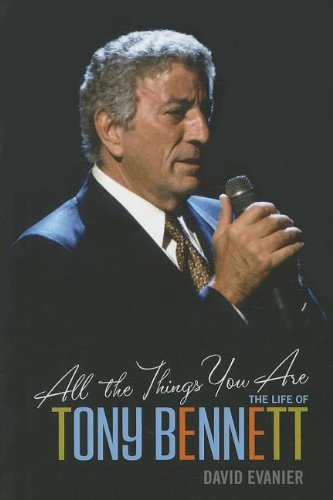 All the Things You Are: The Life of Tony Bennett David Evanier