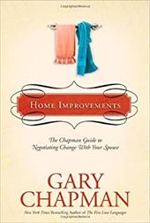 Home Improvements: The Chapman Guide to Negotiating Change with Your Spouse Home Improvements: The Chapman Guide to Negotiating Change with Your Spouse