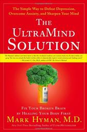 The Ultramind Solution: Fix Your Broken Brain by Healing Your Body First: The Simple Way to Defeat Depression, Overcome Anxiety, a The Ultramind Solution: Fix Your Broken Brain by Healing Your Body First: The Simple Way to Defeat Depression, Overcome Anxiety, a