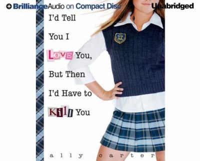 I'd Tell You I Love You, But Then I'd Have to Kill You (Gallagher Girls Series) Ally Carter and Renee Raudman