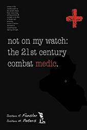 Not on My Watch: The 21st Century Combat Medic Not on My Watch: The 21st Century Combat Medic