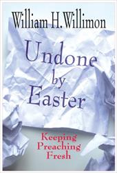 Undone by Easter: Keeping Preaching Fresh Undone by Easter: Keeping Preaching Fresh