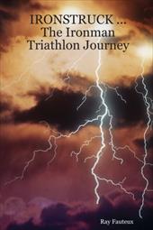 Ironstruck ... the Ironman Triathlon Journey Ironstruck ... the Ironman Triathlon Journey