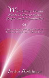 What Every Person Needs to Know about People with Disabilities: Overcoming Attitudinal Barriers Towards People with Disabilities What Every Person Needs to Know about People with Disabilities: Overcoming Attitudinal Barriers Towards People with Disabilities