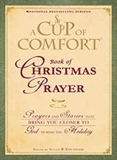 A Cup of Comfort Book of Christmas Prayer: Prayers and Stories That Bring You Closer to God During the Holiday A Cup of Comfort Book of Christmas Prayer: Prayers and Stories That Bring You Closer to God During the Holiday