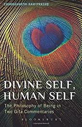 Divine Self, Human Self: The Philosophy of Being in Two Gita Commentaries Divine Self, Human Self: The Philosophy of Being in Two Gita Commentaries