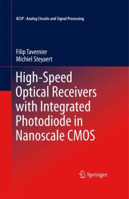 High-Speed Optical Receivers with Integrated Photodiode in Nanoscale CMOS (Analog Circuits and Signal Processing) Filip Tavernier and Michiel Steyaert