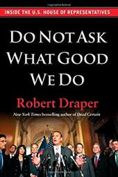 Do Not Ask What Good We Do: Inside the U.S. House of Representatives Do Not Ask What Good We Do: Inside the U.S. House of Representatives