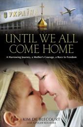 Until We All Come Home: A Harrowing Journey, a Mother's Courage, a Race to Freedom Until We All Come Home: A Harrowing Journey, a Mother's Courage, a Race to Freedom