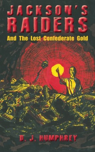 Jackson's Raiders And The Lost Confederate Gold D.J. Humphrey