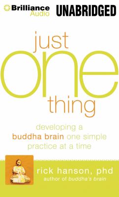 Just One Thing: Developing a Buddha Brain One Simple Practice at a Time Rick Hanson and Fred Stella
