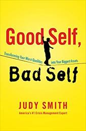Good Self, Bad Self: Transforming Your Worst Qualities Into Your Biggest Assets Good Self, Bad Self: Transforming Your Worst Qualities Into Your Biggest Assets