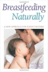 Breastfeeding Naturally: A New Approach for Today's Mother Breastfeeding Naturally: A New Approach for Today's Mother
