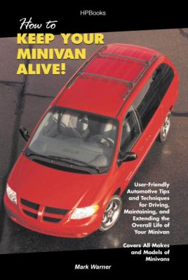How To Keep Your Minivan Alive!: User-Friendly Automotive Tips and Techniques for Driving, Maintaining and.... Mark Warner