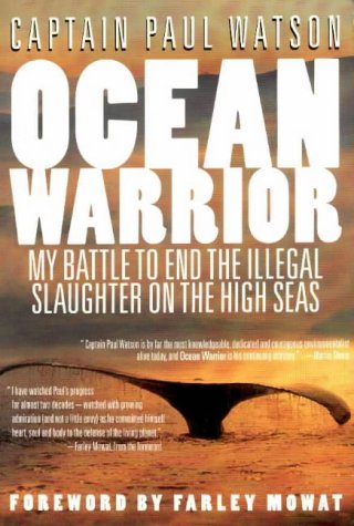 Ocean Warrior: My Battle to End the Illegal Slaughter on the High Seas Captain Paul Watson and Farley Mowat