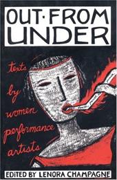 Out from Under: Texts by Women Performance Artists Out from Under: Texts by Women Performance Artists