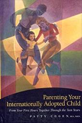 Parenting Your Internationally Adopted Child: From Your First Hours Together Through the Teen Years Parenting Your Internationally Adopted Child: From Your First Hours Together Through the Teen Years