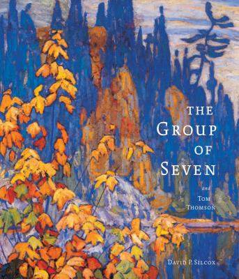 The Group of Seven and Tom Thomson David P. Silcox