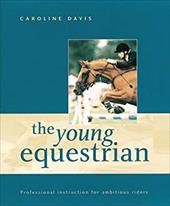 The Young Equestrian: Professional Instruction for Ambitious Riders The Young Equestrian: Professional Instruction for Ambitious Riders