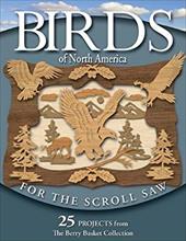 Birds of North America for the Scroll Saw: 25 Projects from the Berry Basket Collection Birds of North America for the Scroll Saw: 25 Projects from the Berry Basket Collection