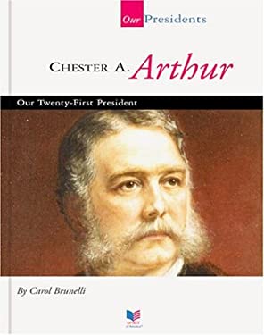 Chester A. Arthur: Our Twenty-First President (Spirit of America: Our Presidents) Carol Brunelli