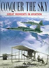 Conquer the Sky: Great Moments in Aviation Conquer the Sky: Great Moments in Aviation