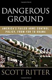 Dangerous Ground: America's Failed Arms Control Policy, from FDR to Obama Dangerous Ground: America's Failed Arms Control Policy, from FDR to Obama