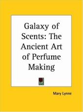 Galaxy of Scents: The Ancient Art of Perfume Making Galaxy of Scents: The Ancient Art of Perfume Making