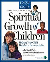 Parents' Guide to the Spiritual Growth of Children: Helping Your Child Develop a Personal Faith Parents' Guide to the Spiritual Growth of Children: Helping Your Child Develop a Personal Faith