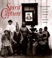 Spirit Capture: Photographs from the National Museum of the American Indian Spirit Capture: Photographs from the National Museum of the American Indian