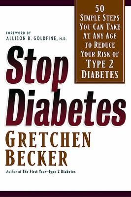 Stop Diabetes: 50 Simple Steps You Can Take at Any Age to Reduce Your Risk of Type 2 Diabetes Gretchen Becker and Allison B. Goldfine